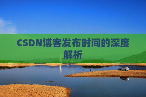CSDN博客发布时间的深度解析