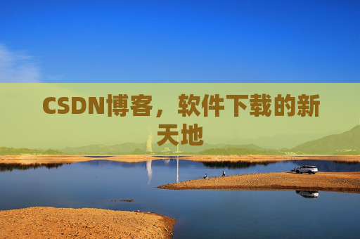 CSDN博客，软件下载的新天地